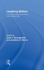 Title: Laughing Matters: Humor and American Politics in the Media Age / Edition 1, Author: Jody Baumgartner