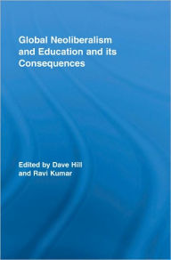 Title: Global Neoliberalism and Education and its Consequences / Edition 1, Author: Dave Hill