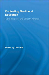 Title: Contesting Neoliberal Education: Public Resistance and Collective Advance / Edition 1, Author: Dave Hill