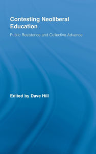 Title: Contesting Neoliberal Education: Public Resistance and Collective Advance / Edition 1, Author: Dave Hill