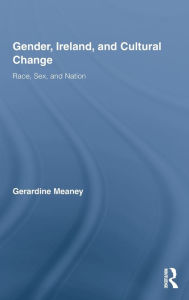 Title: Gender, Ireland and Cultural Change: Race, Sex and Nation / Edition 1, Author: Gerardine Meaney