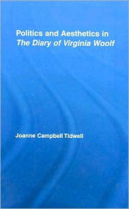 Title: Politics and Aesthetics in The Diary of Virginia Woolf, Author: Joanne Tidwell