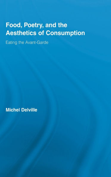 Food, Poetry, and the Aesthetics of Consumption: Eating Avant-Garde