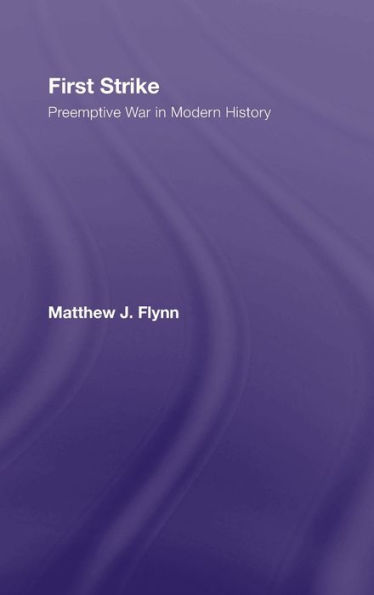 First Strike: Preemptive War in Modern History / Edition 1