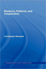 Title: Reasons, Patterns, and Cooperation / Edition 1, Author: Christopher Woodard