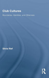 Title: Club Cultures: Boundaries, Identities and Otherness / Edition 1, Author: Silvia Rief