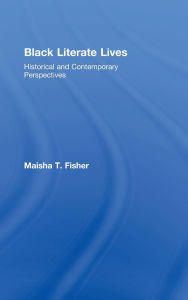 Title: Black Literate Lives: Historical and Contemporary Perspectives / Edition 1, Author: Maisha T. Fisher