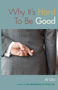 Title: Why It's Hard To Be Good / Edition 1, Author: Al Gini