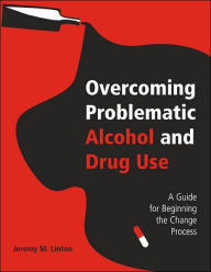 Title: Overcoming Problematic Alcohol and Drug Use: A Guide for Beginning the Change Process / Edition 1, Author: Jeremy M. Linton