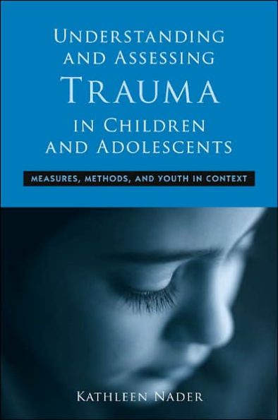 Understanding and Assessing Trauma in Children and Adolescents: Measures, Methods, and Youth in Context / Edition 1