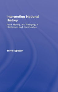 Title: Interpreting National History: Race, Identity, and Pedagogy in Classrooms and Communities, Author: Terrie Epstein