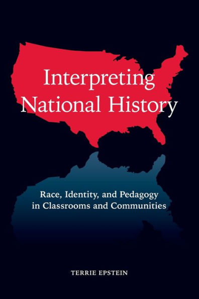 Interpreting National History: Race, Identity, and Pedagogy in Classrooms and Communities / Edition 1