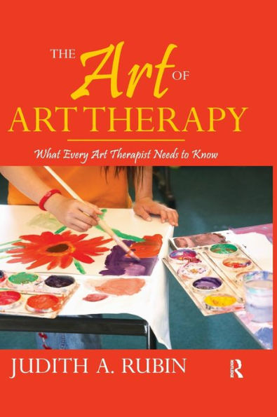 The Art of Art Therapy: What Every Art Therapist Needs to Know / Edition 2