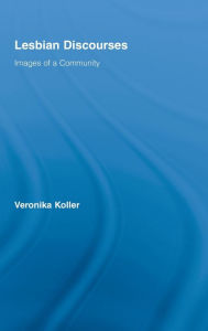 Title: Lesbian Discourses: Images of a Community / Edition 1, Author: Veronika Koller