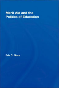 Title: Merit Aid and the Politics of Education / Edition 1, Author: Erik C. Ness