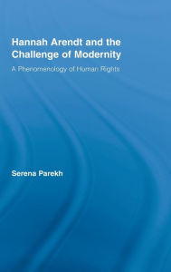 Title: Hannah Arendt and the Challenge of Modernity: A Phenomenology of Human Rights / Edition 1, Author: Serena Parekh