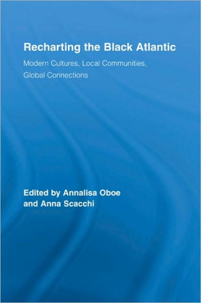 Recharting the Black Atlantic: Modern Cultures, Local Communities, Global Connections / Edition 1