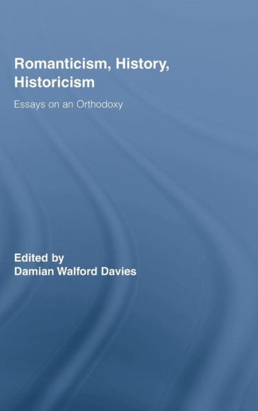 Romanticism, History, Historicism: Essays on an Orthodoxy