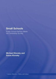 Title: Small Schools: Public School Reform Meets the Ownership Society / Edition 1, Author: Michael Klonsky