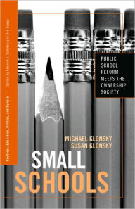 Title: Small Schools: Public School Reform Meets the Ownership Society / Edition 1, Author: Michael Klonsky