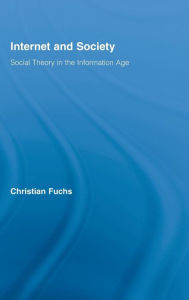 Title: Internet and Society: Social Theory in the Information Age / Edition 1, Author: Christian Fuchs