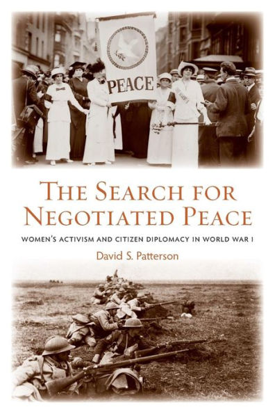 The Search for Negotiated Peace: Women's Activism and Citizen Diplomacy in World War I / Edition 1