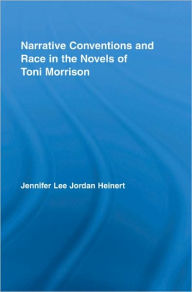 Title: Narrative Conventions and Race in the Novels of Toni Morrison, Author: Jennifer Lee Jordan Heinert