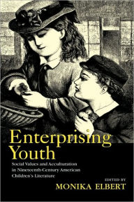 Title: Enterprising Youth: Social Values and Acculturation in Nineteenth-Century American Children's Literature, Author: Monika Elbert