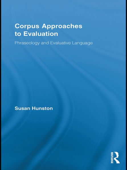 Corpus Approaches to Evaluation: Phraseology and Evaluative Language / Edition 1