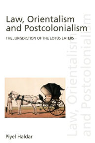 Title: Law, Orientalism and Postcolonialism: The Jurisdiction of the Lotus-Eaters / Edition 1, Author: Piyel Haldar
