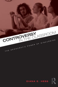 Title: Controversy in the Classroom: The Democratic Power of Discussion / Edition 1, Author: Diana E. Hess
