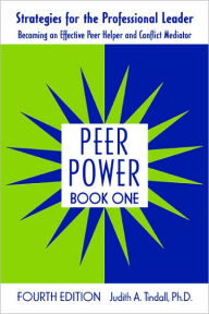 Title: Peer Power, Book One: Strategies for the Professional Leader: Becoming an Effective Peer Helper and Conflict Mediator / Edition 4, Author: Judith A. Tindall