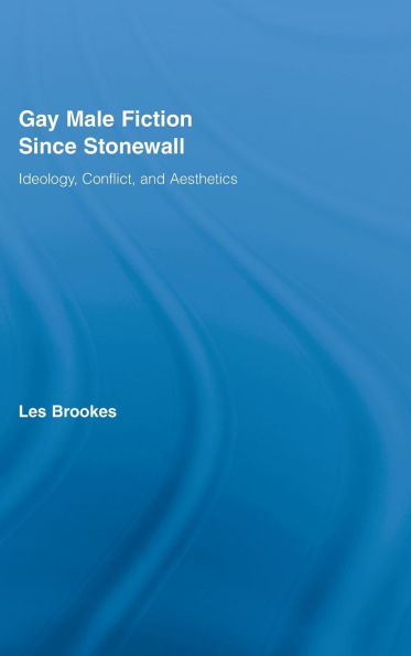 Gay Male Fiction Since Stonewall: Ideology, Conflict, and Aesthetics