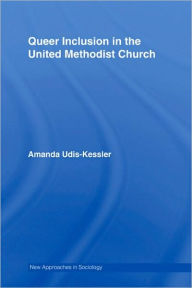 Title: Queer Inclusion in the United Methodist Church / Edition 1, Author: Amanda Udis-Kessler