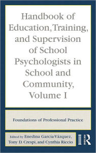 Title: Handbook of Education, Training, and Supervision of School Psychologists in School and Community, Volume I: Foundations of Professional Practice / Edition 1, Author: Enedina García-Vázquez