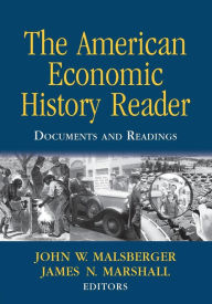 Title: The American Economic History Reader: Documents and Readings / Edition 1, Author: John W. Malsberger