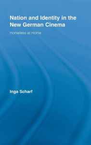 Title: Nation and Identity in the New German Cinema: Homeless at Home / Edition 1, Author: Inga Scharf
