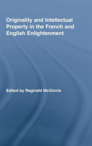 Title: Originality and Intellectual Property in the French and English Enlightenment, Author: Reginald McGinnis