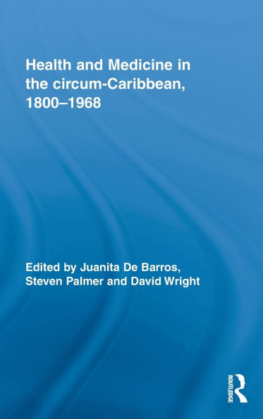 Health and Medicine in the circum-Caribbean, 1800-1968 / Edition 1