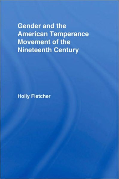 Gender and the American Temperance Movement of the Nineteenth Century / Edition 1