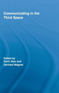Title: Communicating in the Third Space / Edition 1, Author: Karin Ikas