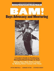 Title: BAM! Boys Advocacy and Mentoring: A Leader's Guide to Facilitating Strengths-Based Groups for Boys - Helping Boys Make Better Contact by Making Better Contact with Them / Edition 1, Author: Peter Mortola