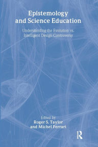 Title: Epistemology and Science Education: Understanding the Evolution vs. Intelligent Design Controversy / Edition 1, Author: Roger S. Taylor