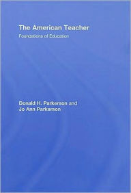 Title: The American Teacher: Foundations of Education / Edition 1, Author: Donald H. Parkerson