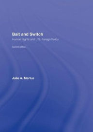 Title: Bait and Switch: Human Rights and U.S. Foreign Policy / Edition 2, Author: Julie A. Mertus