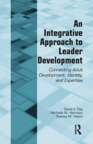 Title: An Integrative Approach to Leader Development: Connecting Adult Development, Identity, and Expertise / Edition 1, Author: David V. Day