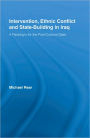 Intervention, Ethnic Conflict and State-Building in Iraq: A Paradigm for the Post-Colonial State / Edition 1