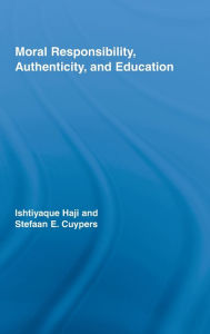 Title: Moral Responsibility, Authenticity, and Education / Edition 1, Author: Ishtiyaque Haji