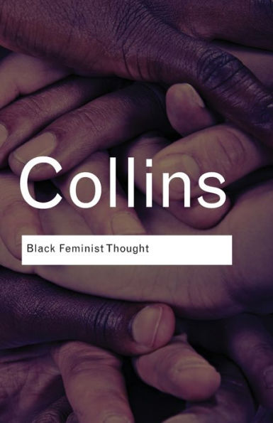 Black Feminist Thought: Knowledge, Consciousness, and the Politics of Empowerment / Edition 1