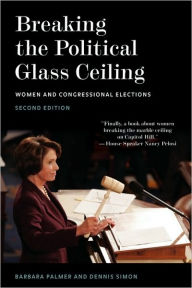 Title: Breaking the Political Glass Ceiling: Women and Congressional Elections / Edition 2, Author: Barbara Palmer